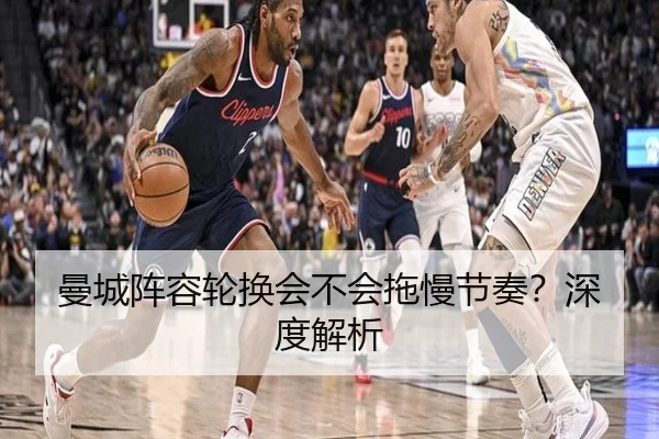 曼城阵容轮换会不会拖慢节奏？深度解析